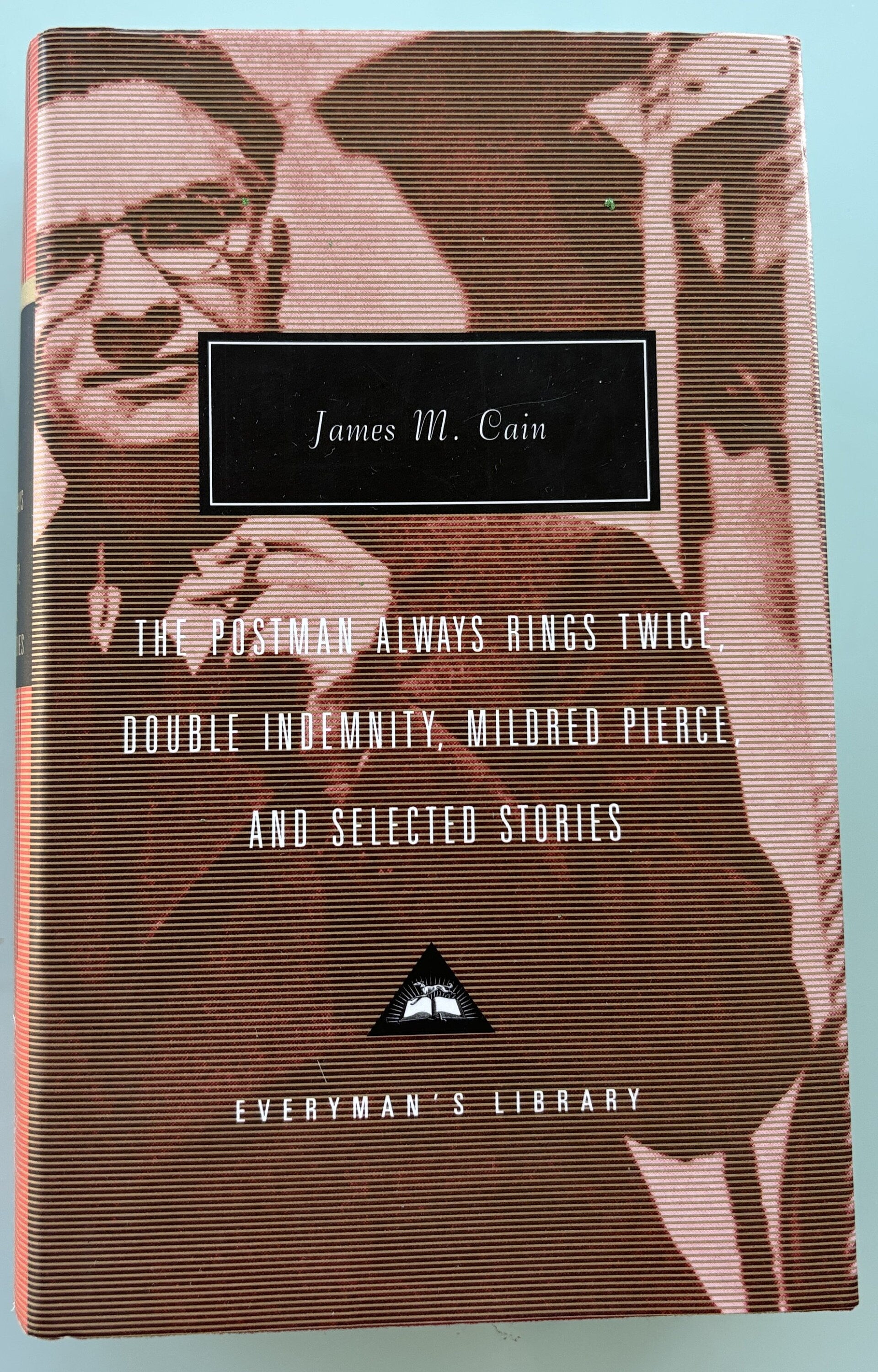 The Postman Always Rings Twice, Double Indemnity and Selected Stories - James M Cain