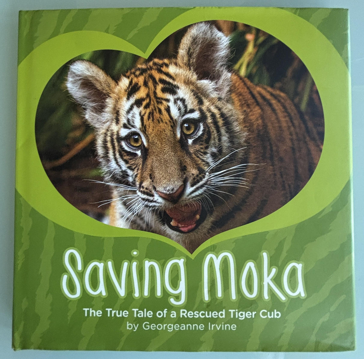 Saving Moka (The True Tale of a Rescued Tiger Cub):  Georgeanne Irvine