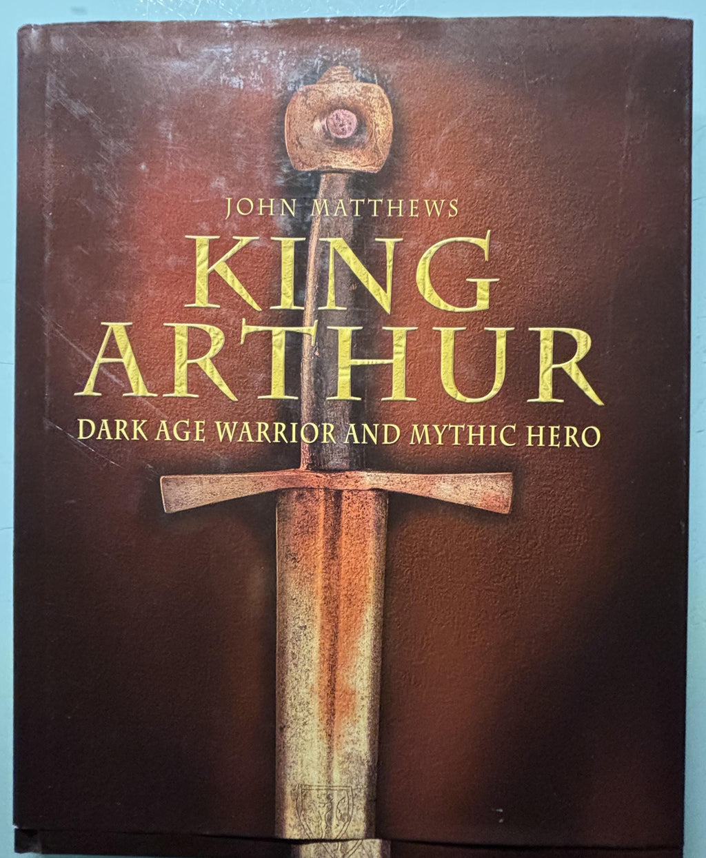 King Arthur Dark Age Warrior and Mythic Hero:   John Matthews  **  First Publication  **